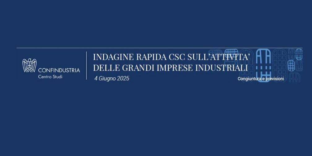 INDAGINE RAPIDA SULL'ATTIVITA' DELLE GRANDI IMPRESE INDUSTRIALI: I DATI DI MAGGIO 2025