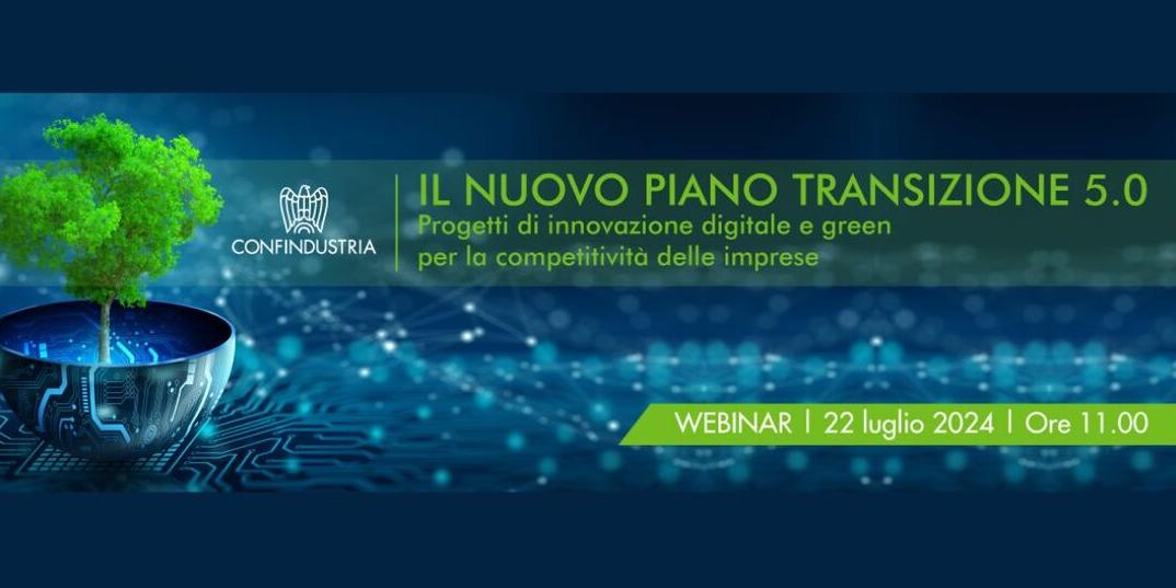IL NUOVO PIANO DI TRANSIZIONE 5.0: WEBINAR CONFINDUSTRIA – LUNEDÌ 22 LUGLIO ORE 11